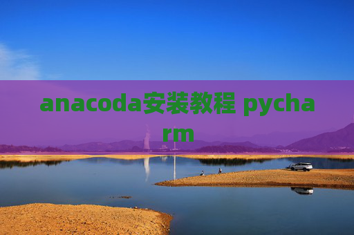 anacoda安装教程 pycharm