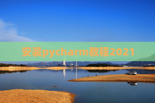安装pycharm教程2021